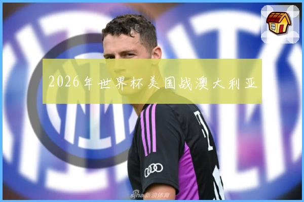 2026年世界杯美国战澳大利亚